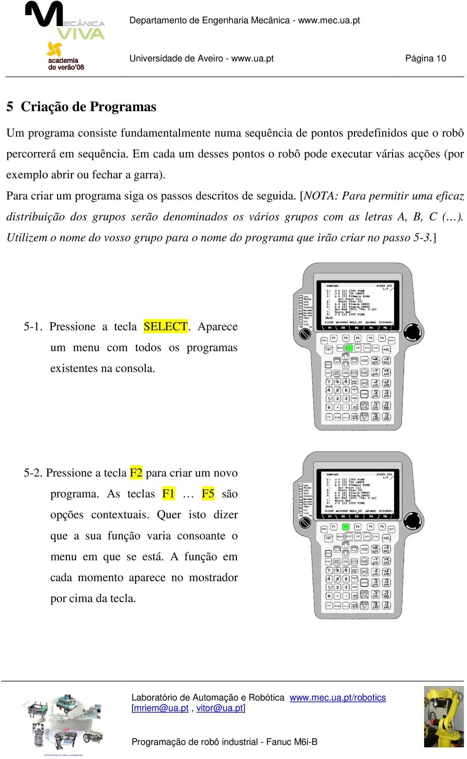 [NOTA: Para permitir uma eficaz distribuição dos grupos serão denominados os vários grupos com as letras A, B, C ( ).