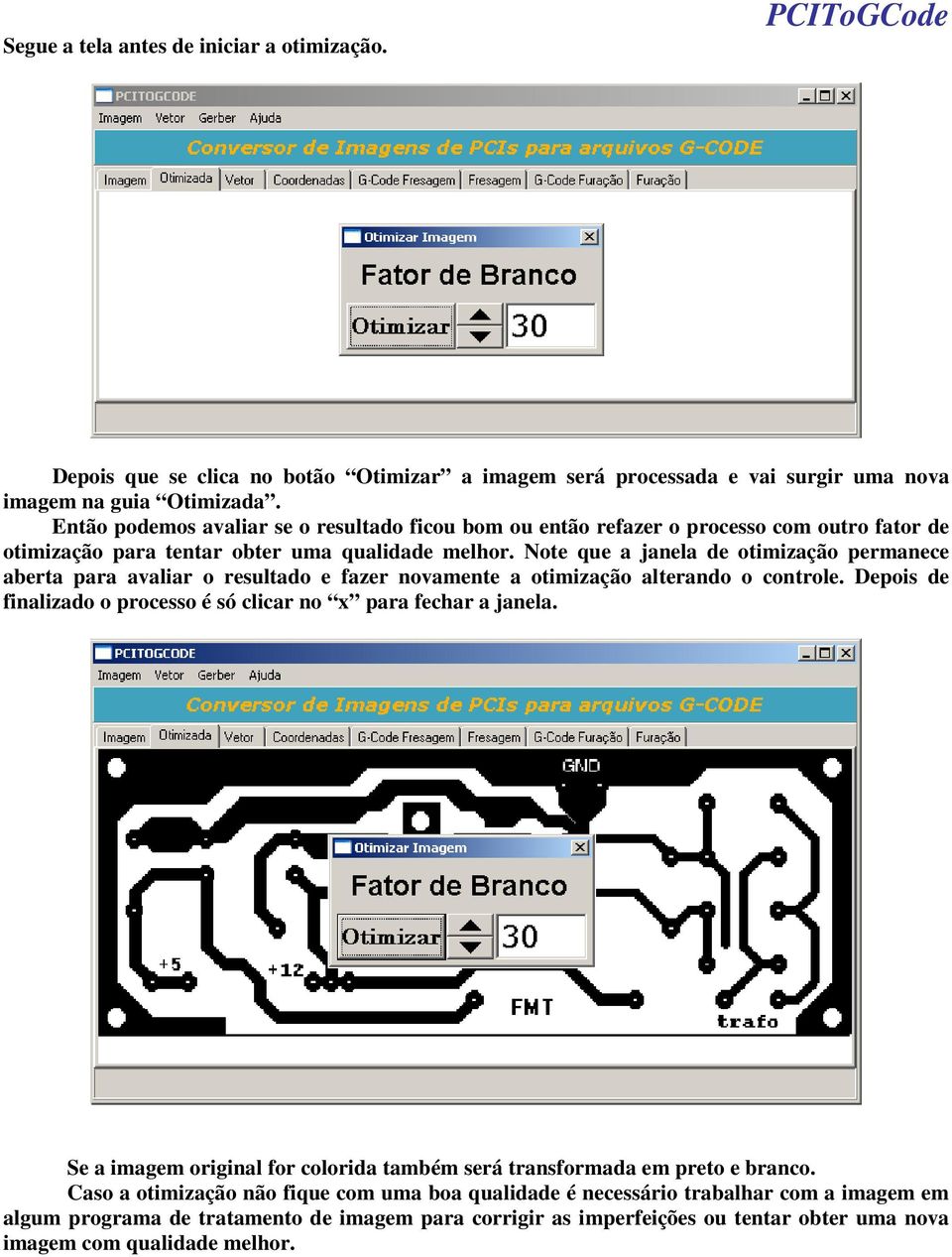 Note que a janela de otimização permanece aberta para avaliar o resultado e fazer novamente a otimização alterando o controle. Depois de finalizado o processo é só clicar no x para fechar a janela.