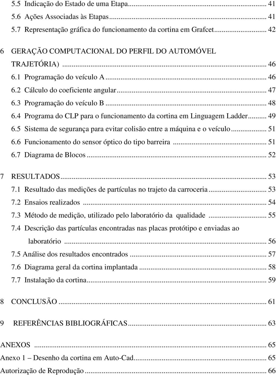 4 Programa do CLP para o funcionamento da cortina em Linguagem Ladder... 49 6.5 Sistema de segurança para evitar colisão entre a máquina e o veículo... 51 6.