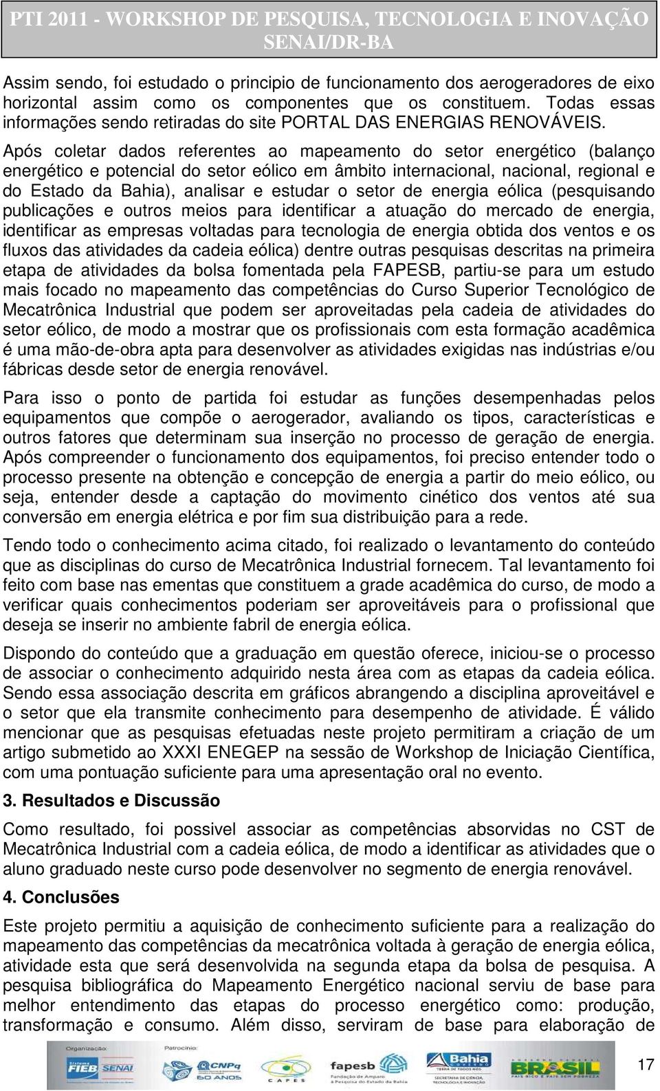 Após coletar dados referentes ao mapeamento do setor energético (balanço energético e potencial do setor eólico em âmbito internacional, nacional, regional e do Estado da Bahia), analisar e estudar o