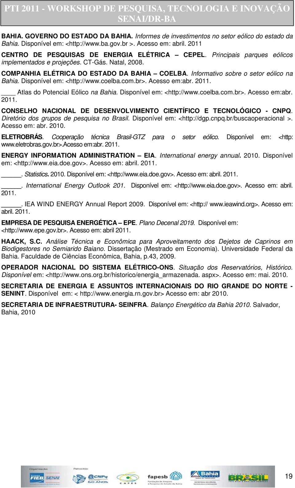 Informativo sobre o setor eólico na Bahia. Disponível em: <http://www.coelba.com.br>. Acesso em:abr. 2011. Atlas do Potencial Eólico na Bahia. Disponível em: <http://www.coelba.com.br>. Acesso em:abr. 2011. CONSELHO NACIONAL DE DESENVOLVIMENTO CIENTÍFICO E TECNOLÓGICO - CNPQ.