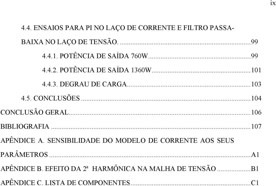 CONCLUSÕES...104 CONCLUSÃO GERAL...106 BIBLIOGRAFIA...107 APÊNDICE A.