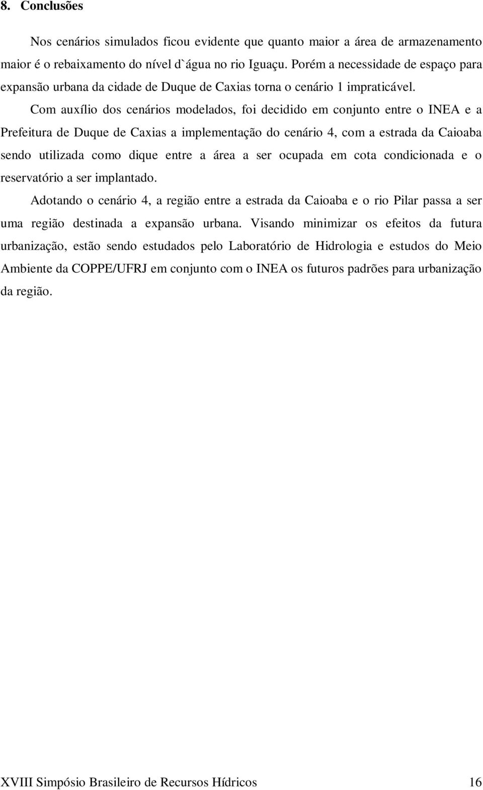 Com auxílio dos cenários modelados, foi decidido em conjunto entre o INEA e a Prefeitura de Duque de Caxias a implementação do cenário 4, com a estrada da Caioaba sendo utilizada como dique entre a