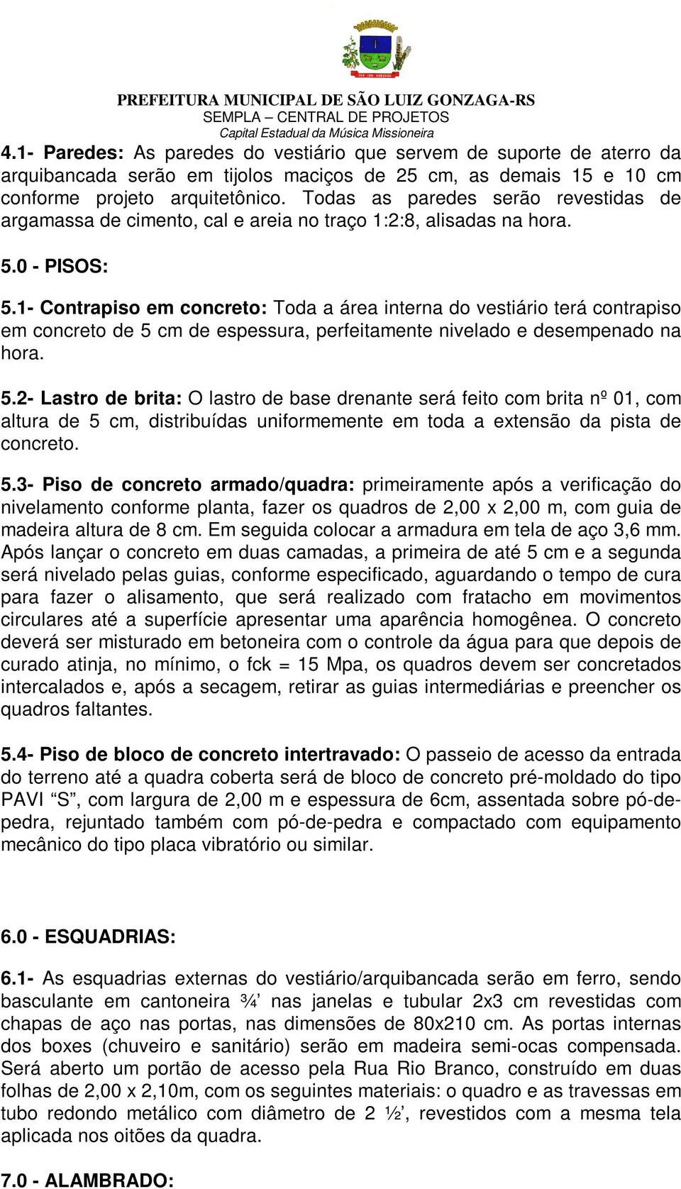 1- Contrapiso em concreto: Toda a área interna do vestiário terá contrapiso em concreto de 5 