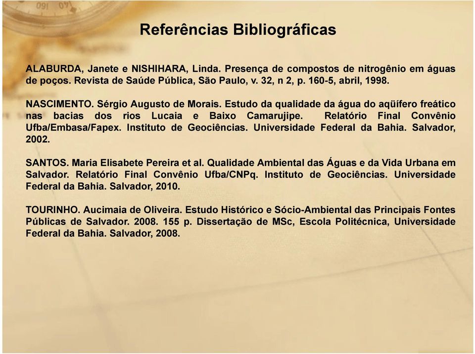 Instituto de Geociências. Universidade Federal da Bahia. Salvador, 2002. SANTOS. Maria Elisabete Pereira et al. Qualidade Ambiental das Águas e da Vida Urbana em Salvador.