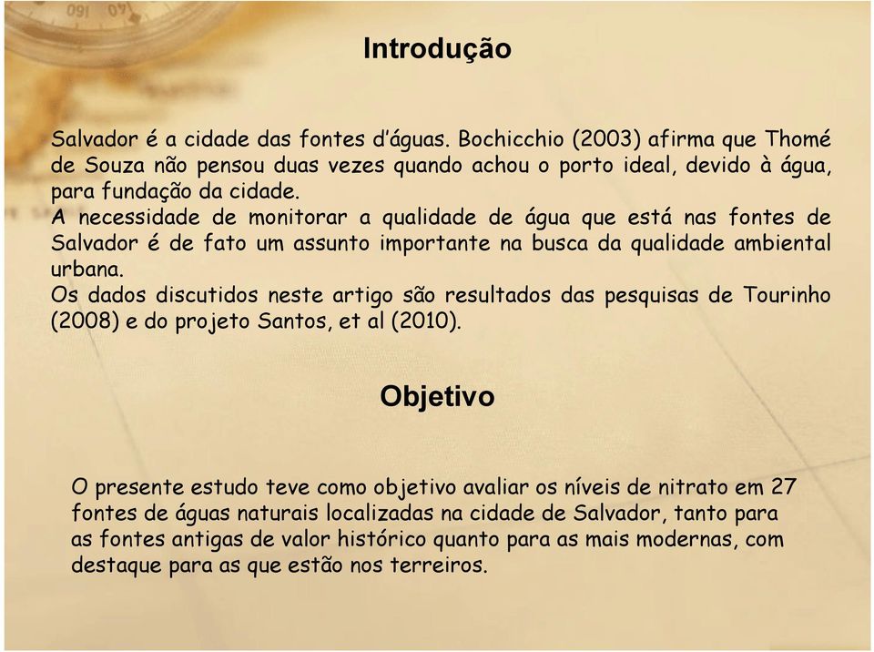 A necessidade de monitorar a qualidade de água que está nas fontes de Salvador é de fato um assunto importante na busca da qualidade ambiental urbana.