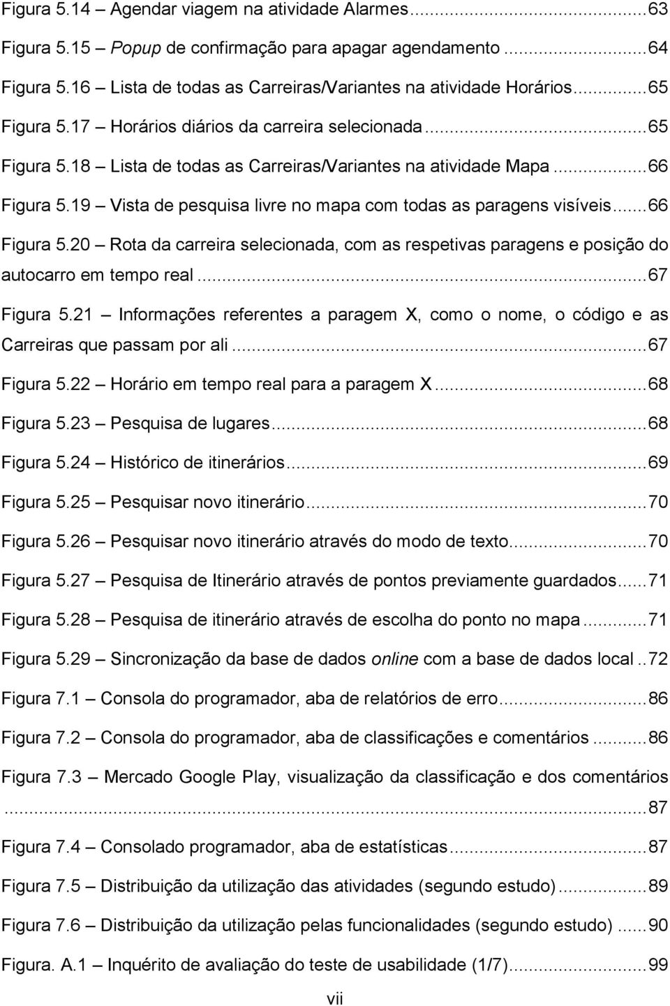 19 Vista de pesquisa livre no mapa com todas as paragens visíveis... 66 Figura 5.20 Rota da carreira selecionada, com as respetivas paragens e posição do autocarro em tempo real... 67 Figura 5.