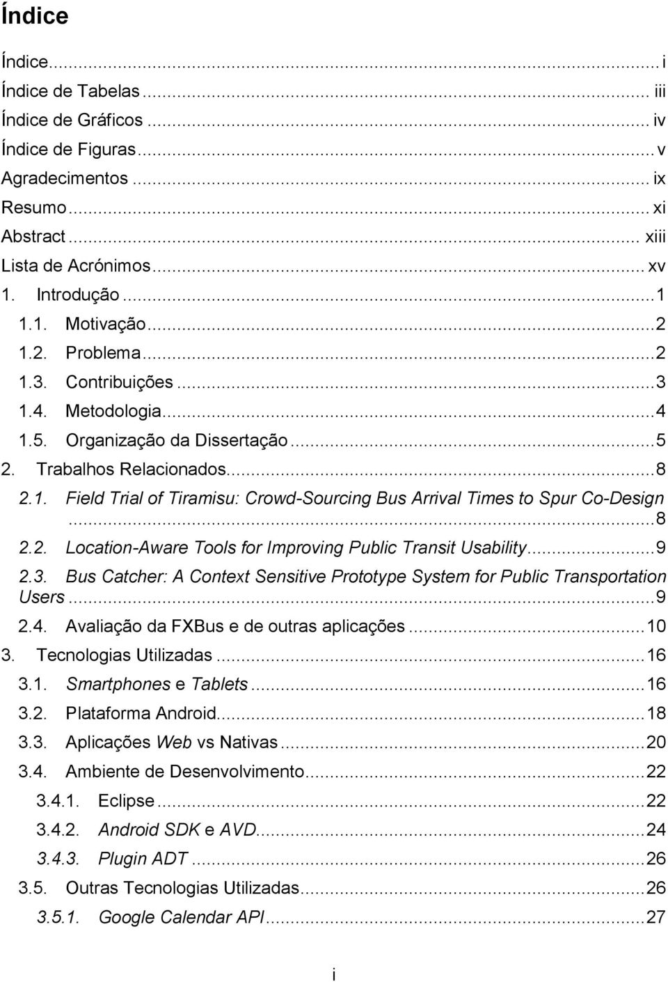 .. 8 2.2. Location-Aware Tools for Improving Public Transit Usability... 9 2.3. Bus Catcher: A Context Sensitive Prototype System for Public Transportation Users... 9 2.4.