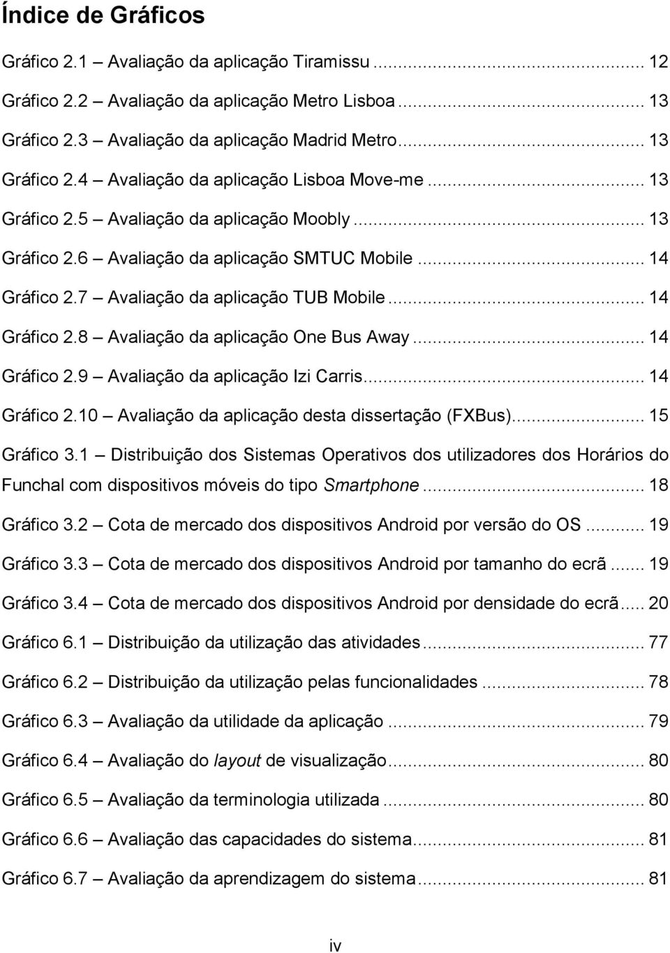 .. 14 Gráfico 2.9 Avaliação da aplicação Izi Carris... 14 Gráfico 2.10 Avaliação da aplicação desta dissertação (FXBus)... 15 Gráfico 3.