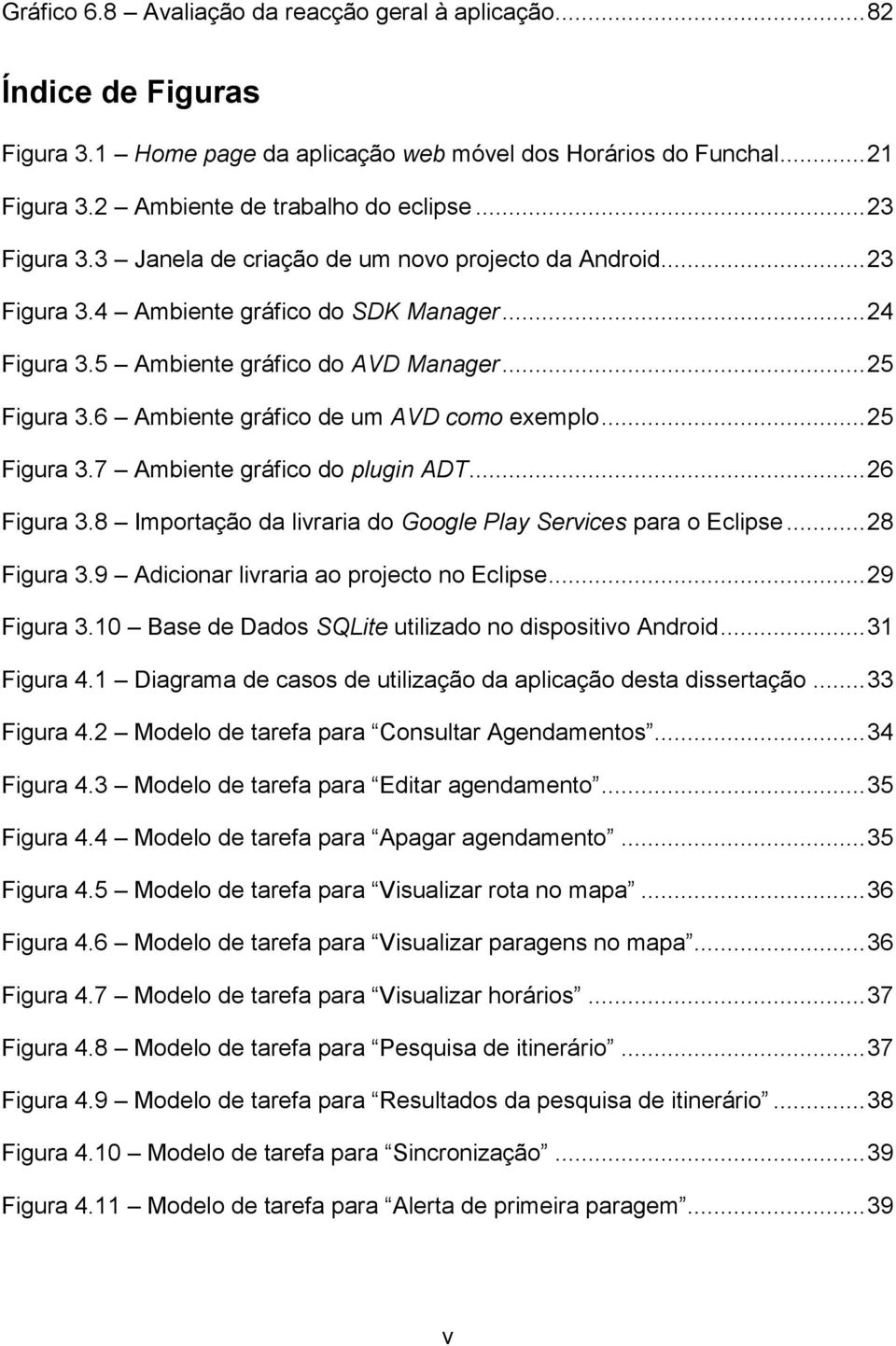 6 Ambiente gráfico de um AVD como exemplo... 25 Figura 3.7 Ambiente gráfico do plugin ADT... 26 Figura 3.8 Importação da livraria do Google Play Services para o Eclipse... 28 Figura 3.