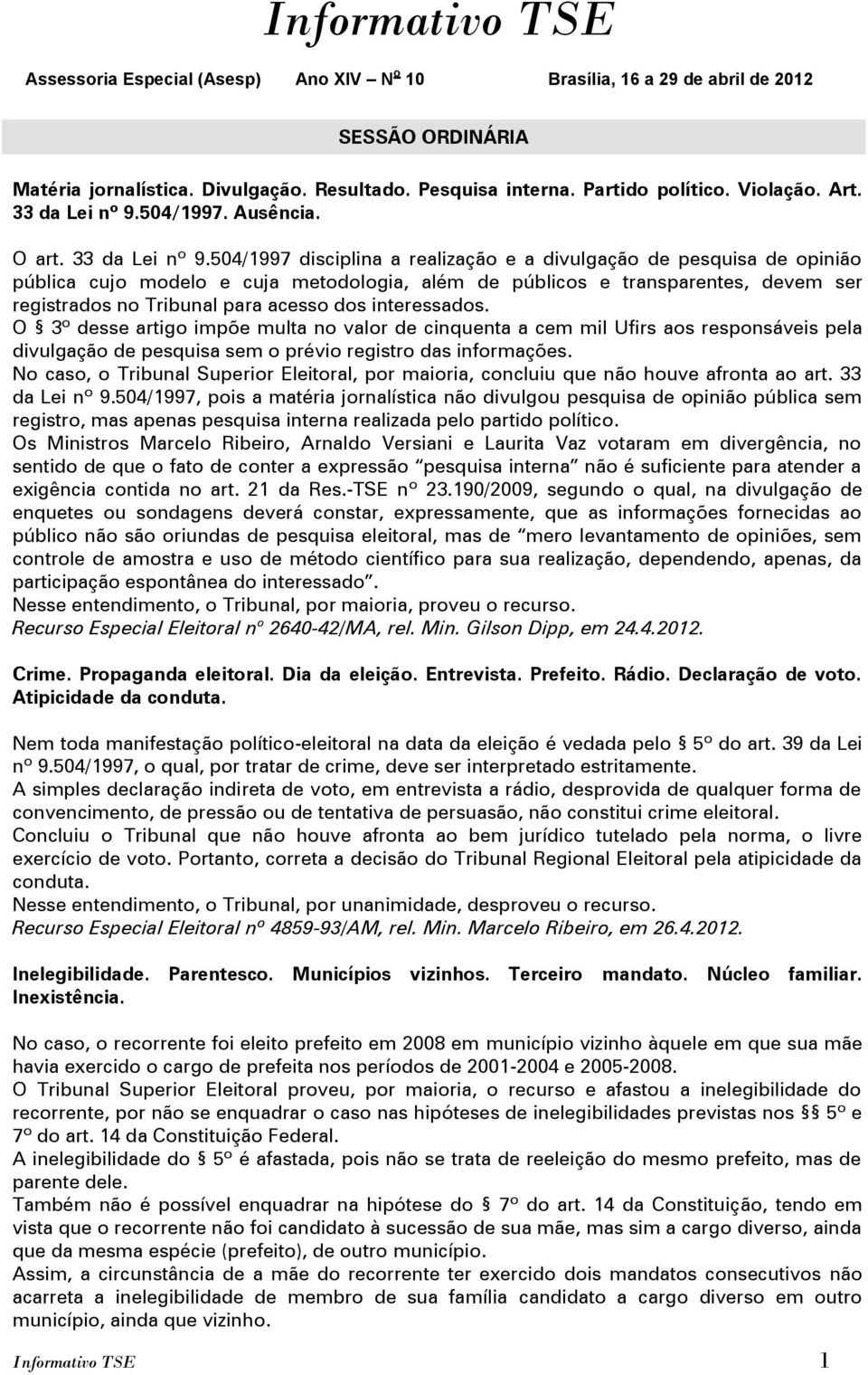 504/1997 disciplina a realização e a divulgação de pesquisa de opinião pública cujo modelo e cuja metodologia, além de públicos e transparentes, devem ser registrados no Tribunal para acesso dos