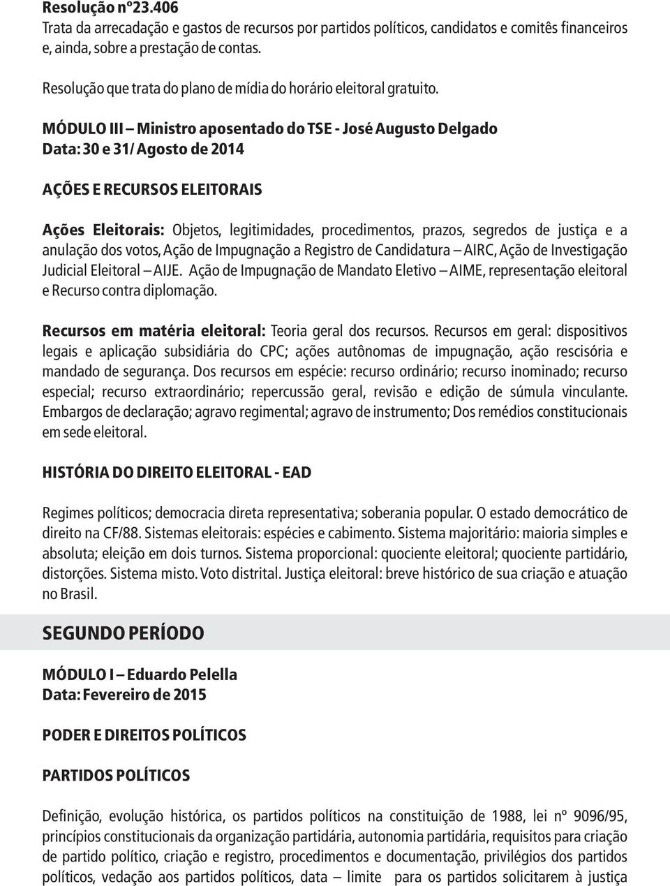 MÓDULO III Ministro aposentado do TSE - José Augusto Delgado Data: 30 e 31/ Agosto de 14 AÇÕES E RECURSOS ELEITORAIS Ações Eleitorais: Objetos, legitimidades, procedimentos, prazos, segredos de