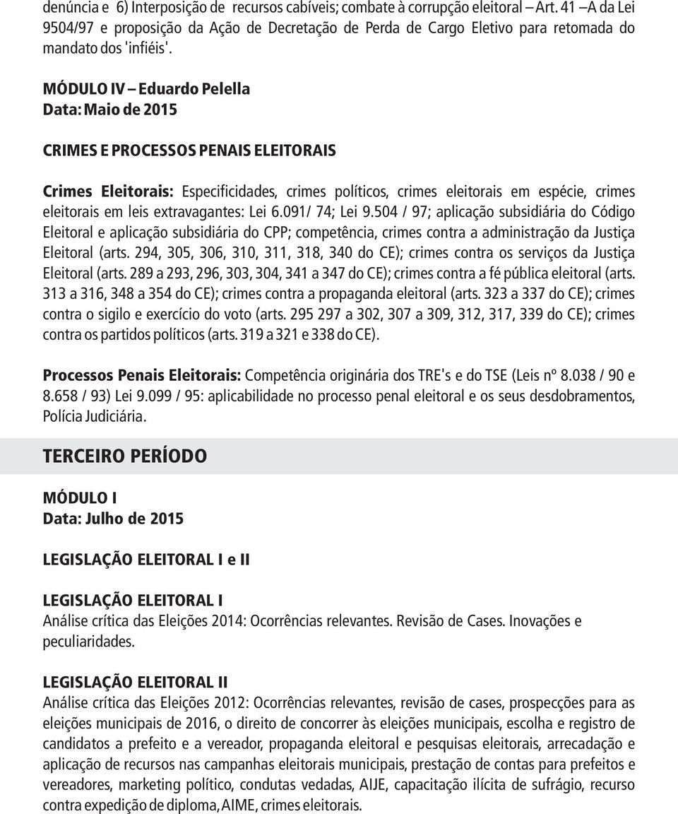 MÓDULO IV Eduardo Pelella Data: Maio de 15 CRIMES E PROCESSOS PENAIS ELEITORAIS Crimes Eleitorais: Especificidades, crimes políticos, crimes eleitorais em espécie, crimes eleitorais em leis