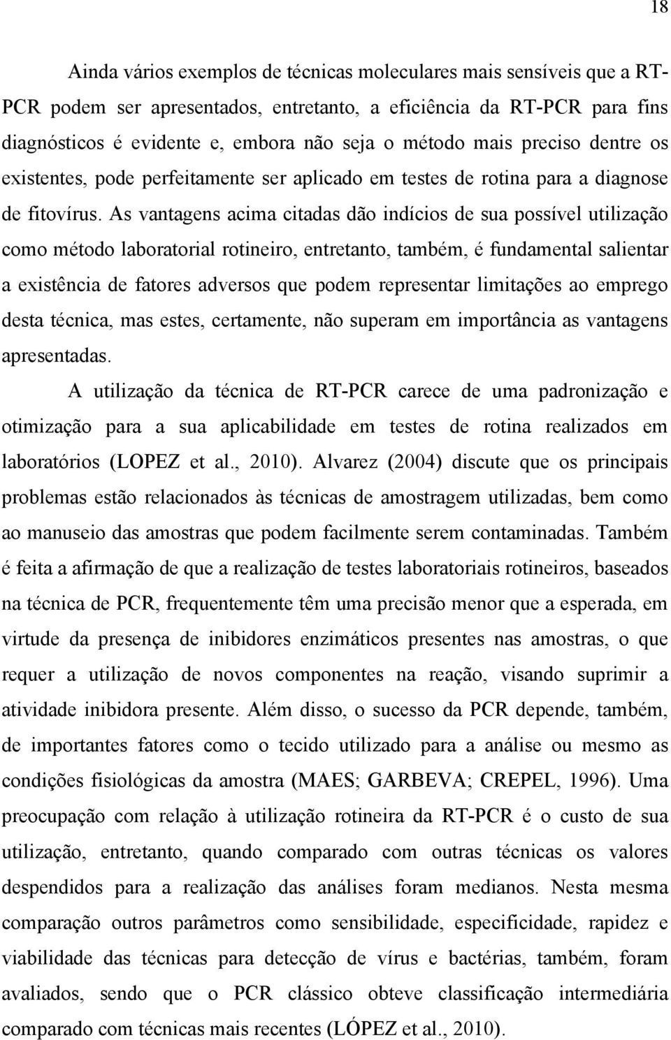 As vantagens acima citadas dão indícios de sua possível utilização como método laboratorial rotineiro, entretanto, também, é fundamental salientar a existência de fatores adversos que podem