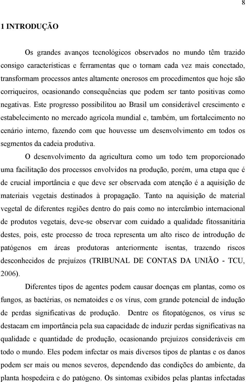 Este progresso possibilitou ao Brasil um considerável crescimento e estabelecimento no mercado agrícola mundial e, também, um fortalecimento no cenário interno, fazendo com que houvesse um