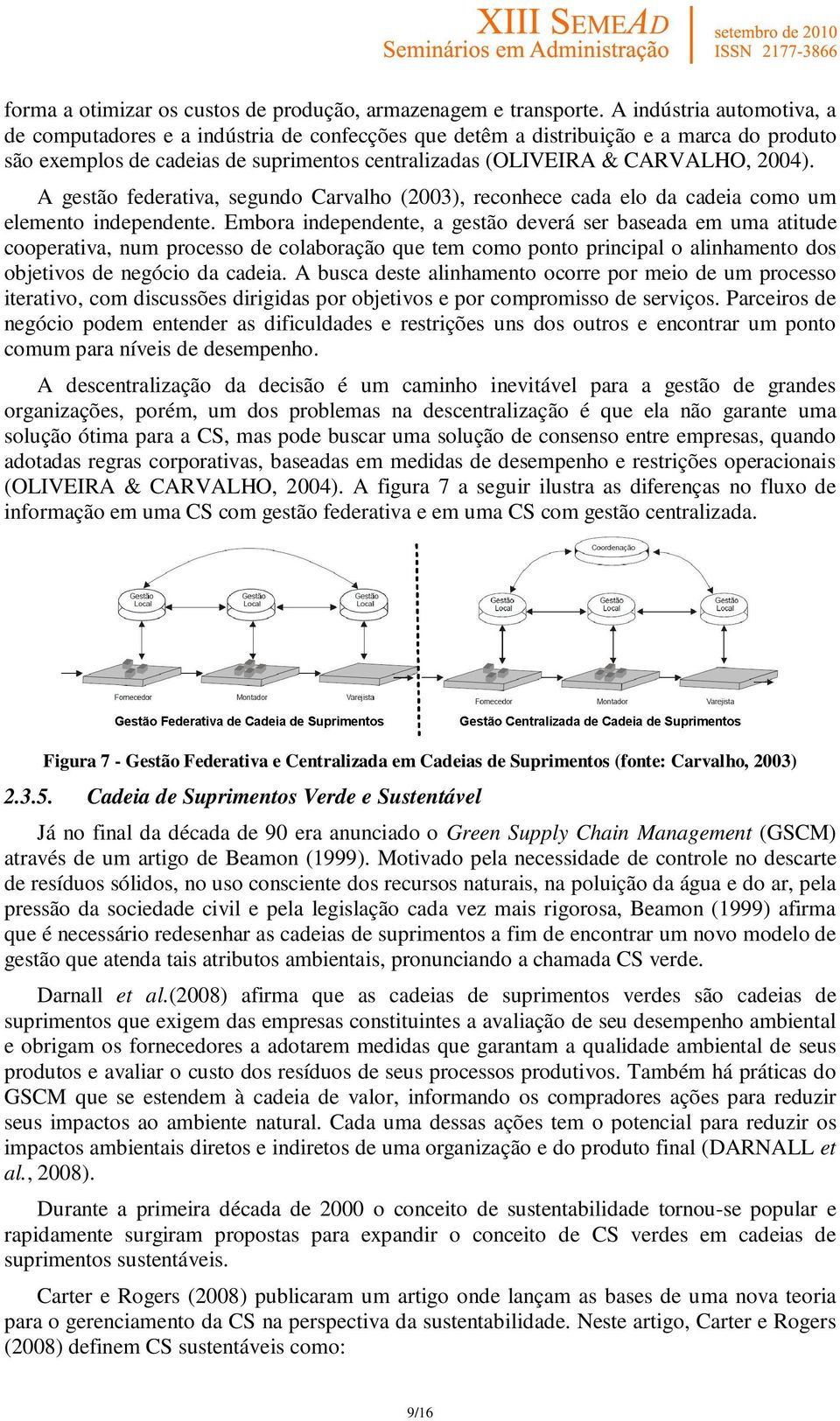 A gestão federativa, segundo Carvalho (2003), reconhece cada elo da cadeia como um elemento independente.