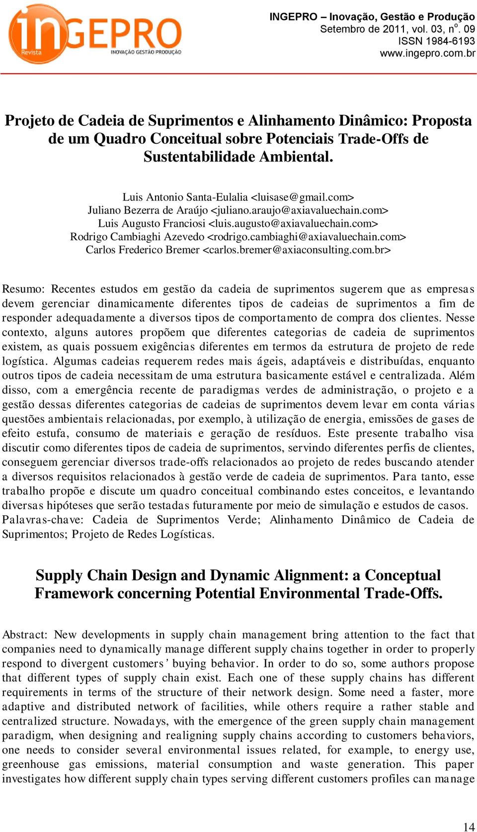 com> Carlos Frederico Bremer <carlos.bremer@axiaconsulting.com.br> Resumo: Recentes estudos em gestão da cadeia de suprimentos sugerem que as empresas devem gerenciar dinamicamente diferentes tipos