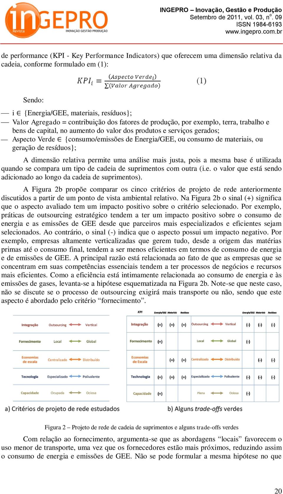 ou geração de resíduos}; A dimensão relativa permite uma análise mais justa, pois a mesma base é utilizada quando se compara um tipo de cadeia de suprimentos com outra (i.e. o valor que está sendo adicionado ao longo da cadeia de suprimentos).