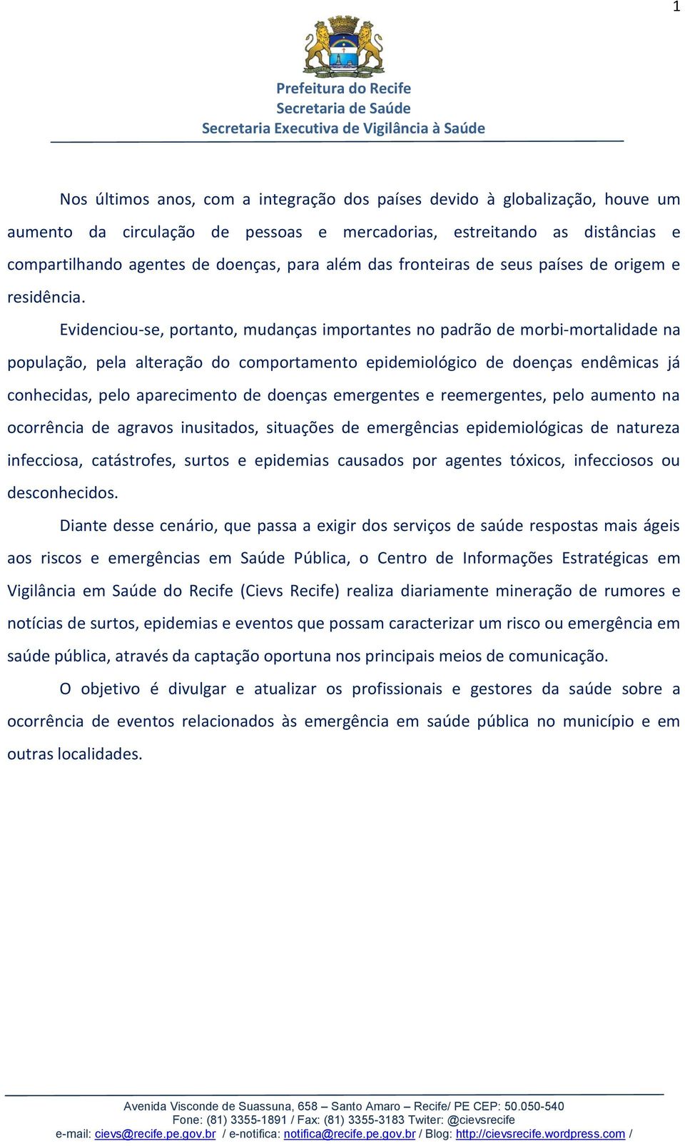 Evidenciou-se, portanto, mudanças importantes no padrão de morbi-mortalidade na população, pela alteração do comportamento epidemiológico de doenças endêmicas já conhecidas, pelo aparecimento de