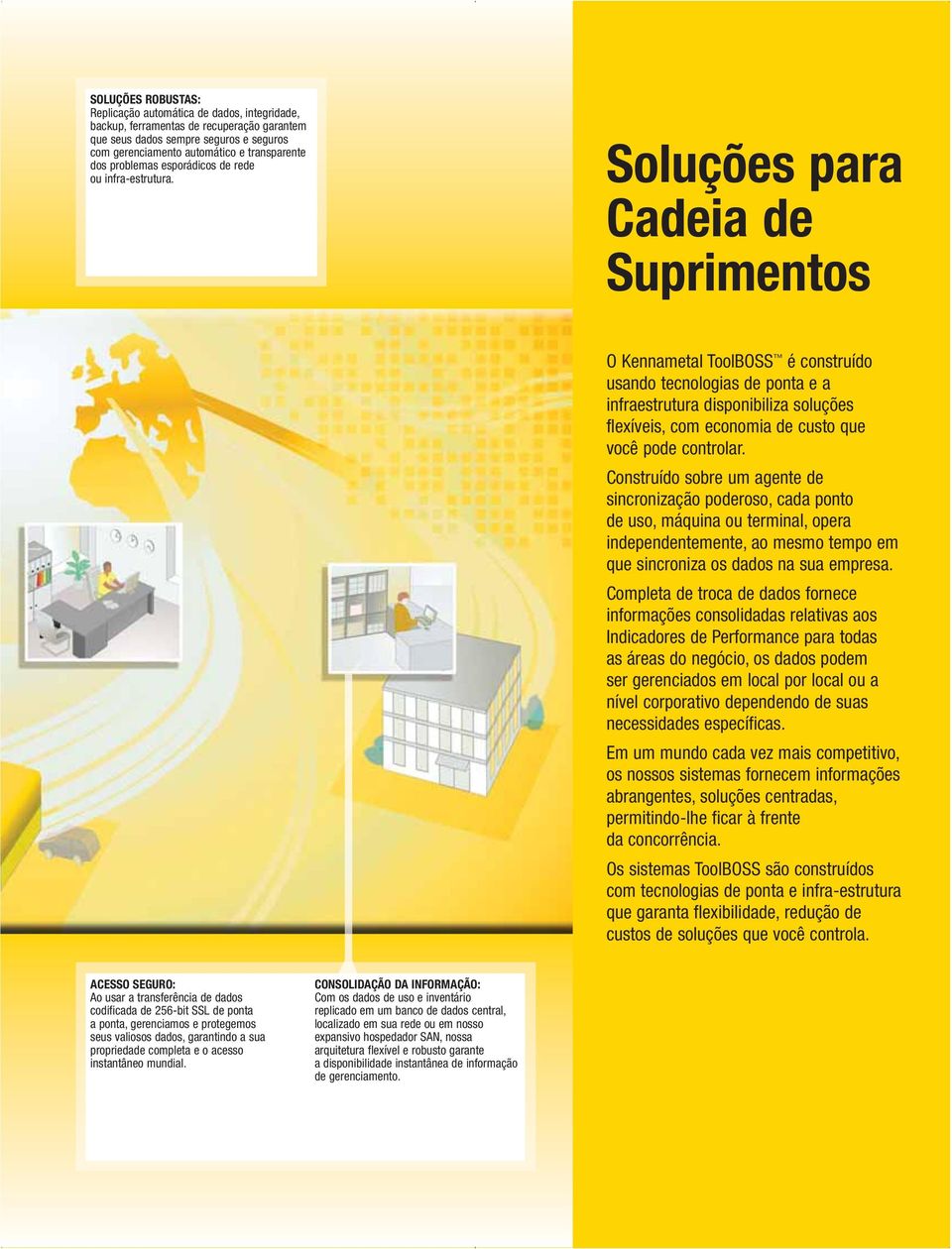 Soluções para Cadeia de Suprimentos O Kennametal ToolBOSS é construído usando tecnologias de ponta e a infraestrutura disponibiliza soluções flexíveis, com economia de custo que você pode controlar.