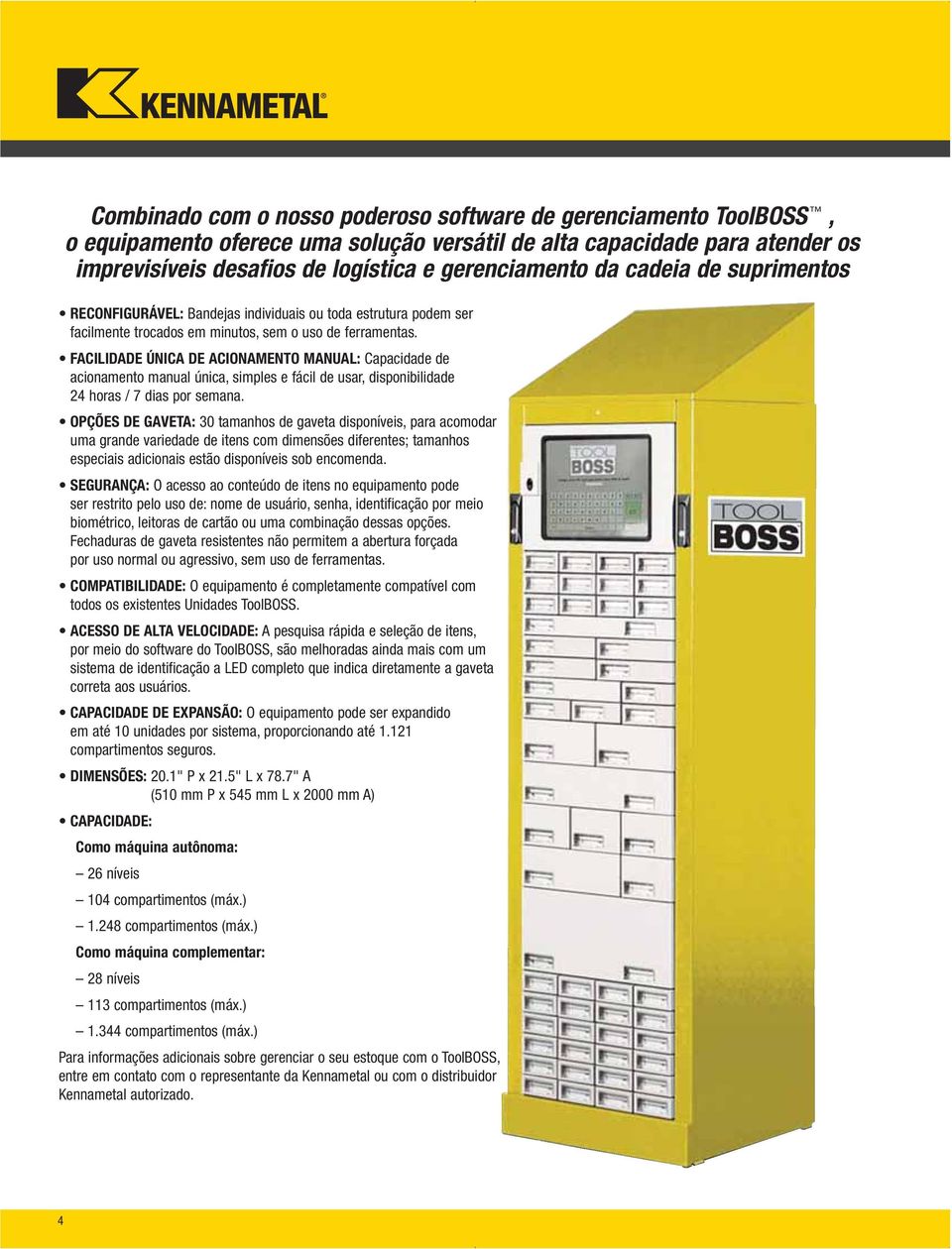 FACILIDADE ÚNICA DE ACIONAMENTO MANUAL: Capacidade de acionamento manual única, simples e fácil de usar, disponibilidade 24 horas / 7 dias por semana.