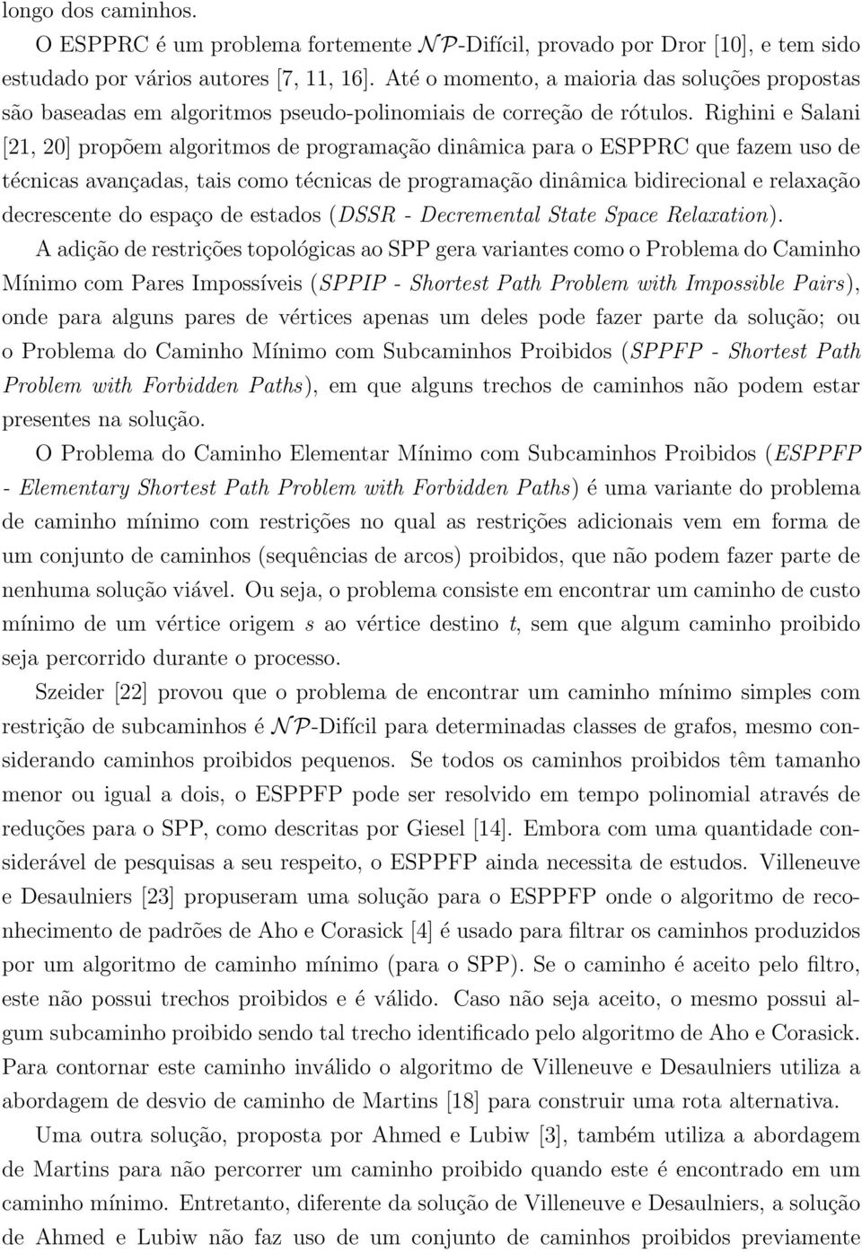 Righini e Salani [21, 20] propõem algoritmos de programação dinâmica para o ESPPRC que fazem uso de técnicas avançadas, tais como técnicas de programação dinâmica bidirecional e relaxação decrescente