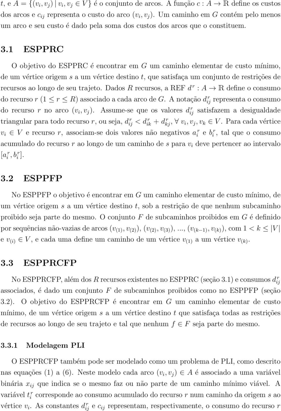 1 ESPPRC O objetivo do ESPPRC é encontrar em G um caminho elementar de custo mínimo, de um vértice origem s a um vértice destino t, que satisfaça um conjunto de restrições de recursos ao longo de seu