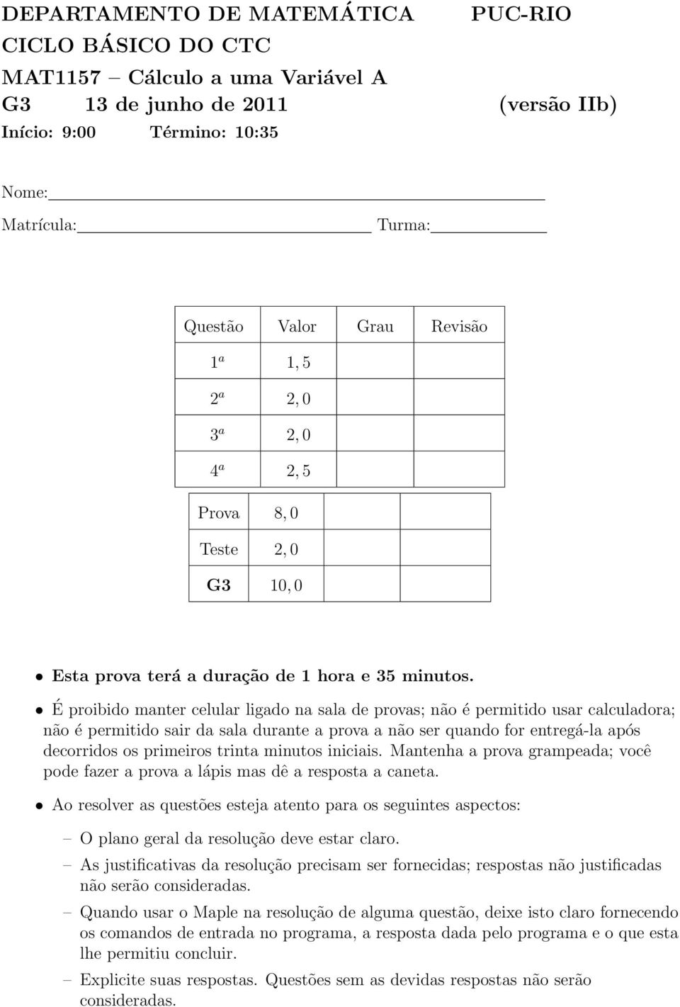 É proibido manter celular ligado na sala de provas; não é permitido usar calculadora; não é permitido sair da sala durante a prova a não ser quando for entregá-la após decorridos os primeiros trinta