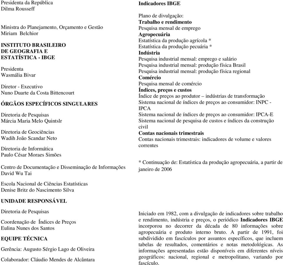 Paulo César Moraes Simões Centro de Documentação e Disseminação de Informações David Wu Tai Indicadores IBGE Plano de divulgação: Trabalho e rendimento Pesquisa mensal de emprego Agropecuária