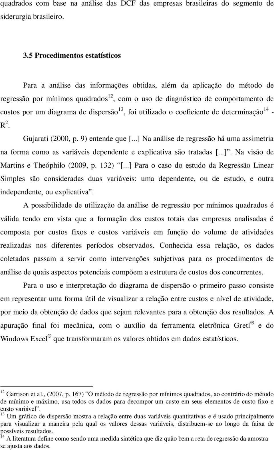 diagrama de dispersão 13, foi utilizado o coeficiente de determinação 14 - R 2. Gujarati (2000, p. 9) entende que [.