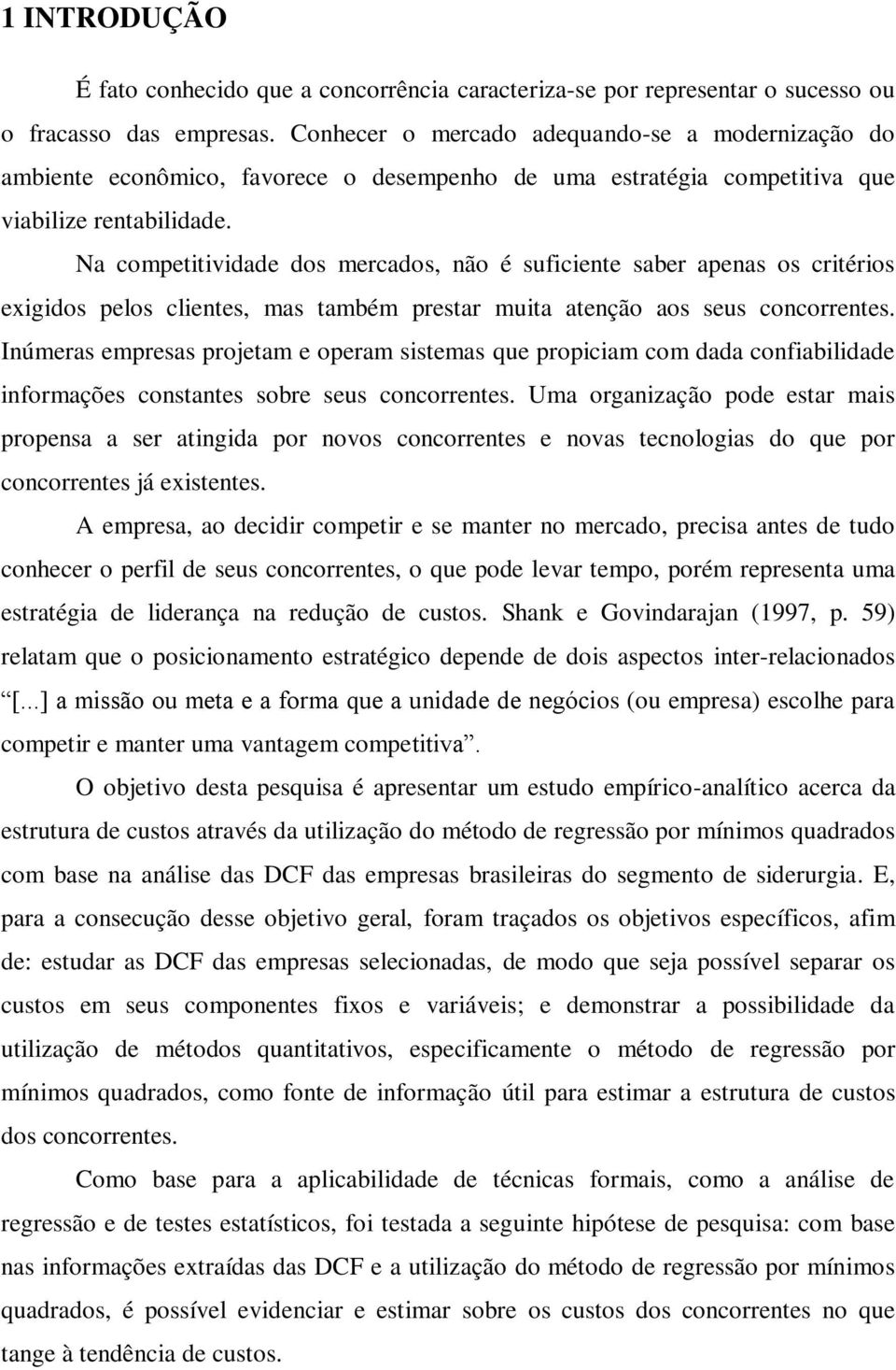 Na competitividade dos mercados, não é suficiente saber apenas os critérios exigidos pelos clientes, mas também prestar muita atenção aos seus concorrentes.