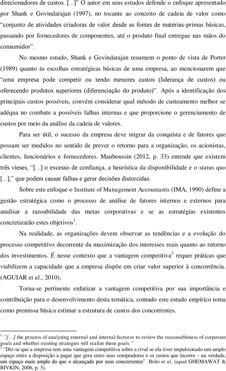 matérias-primas básicas, passando por fornecedores de componentes, até o produto final entregue nas mãos do consumidor.