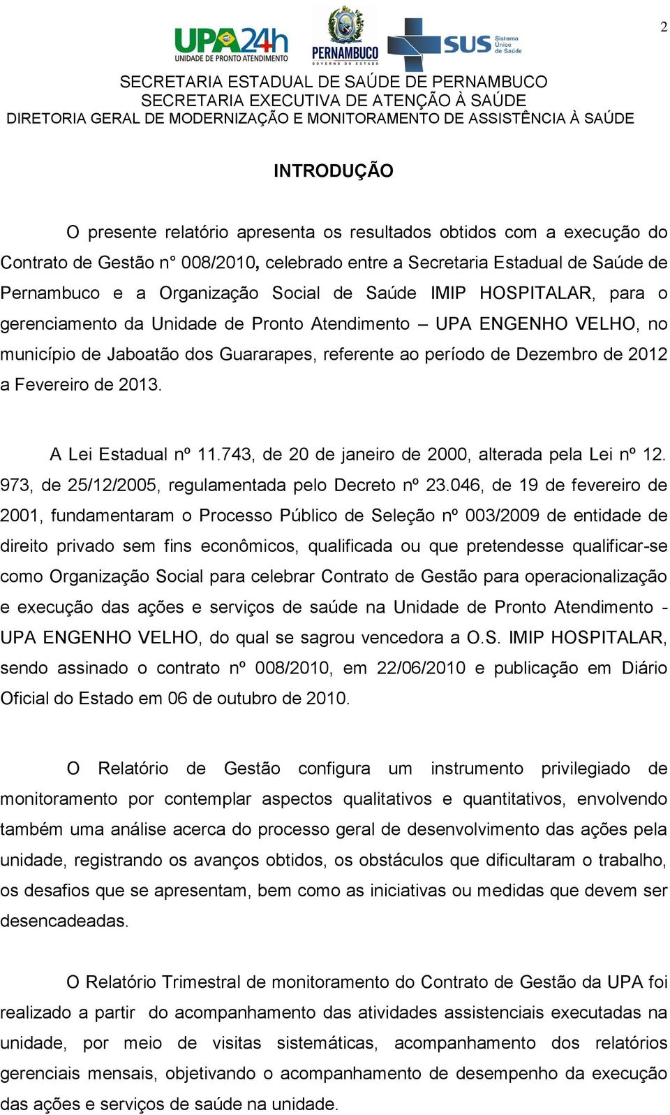 2013. A Lei Estadual nº 11.743, de 20 de janeiro de 2000, alterada pela Lei nº 12. 973, de 25/12/2005, regulamentada pelo Decreto nº 23.