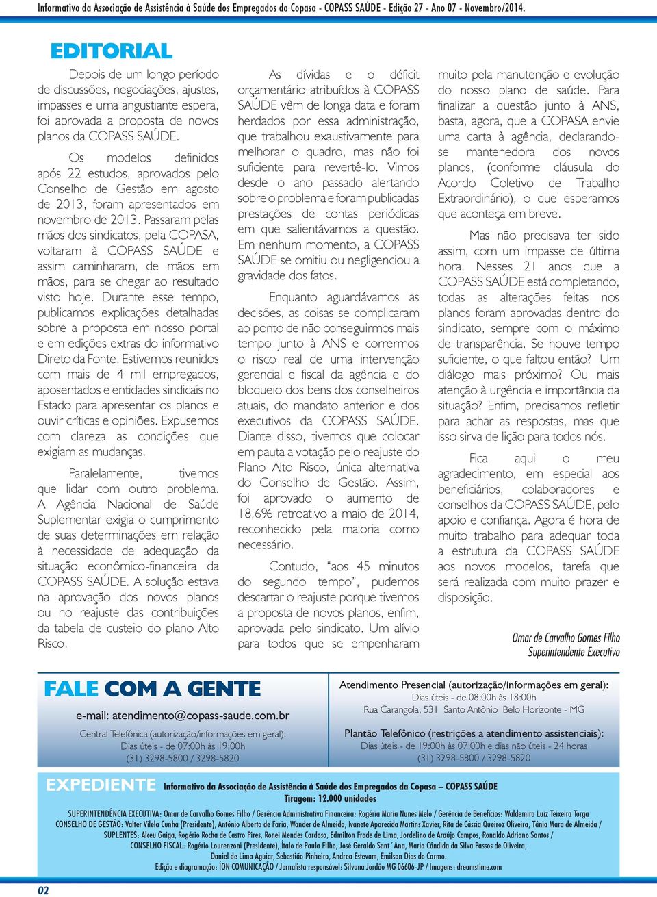 Os modelos definidos após 22 estudos, aprovados pelo Conselho de Gestão em agosto de 2013, foram apresentados em novembro de 2013.