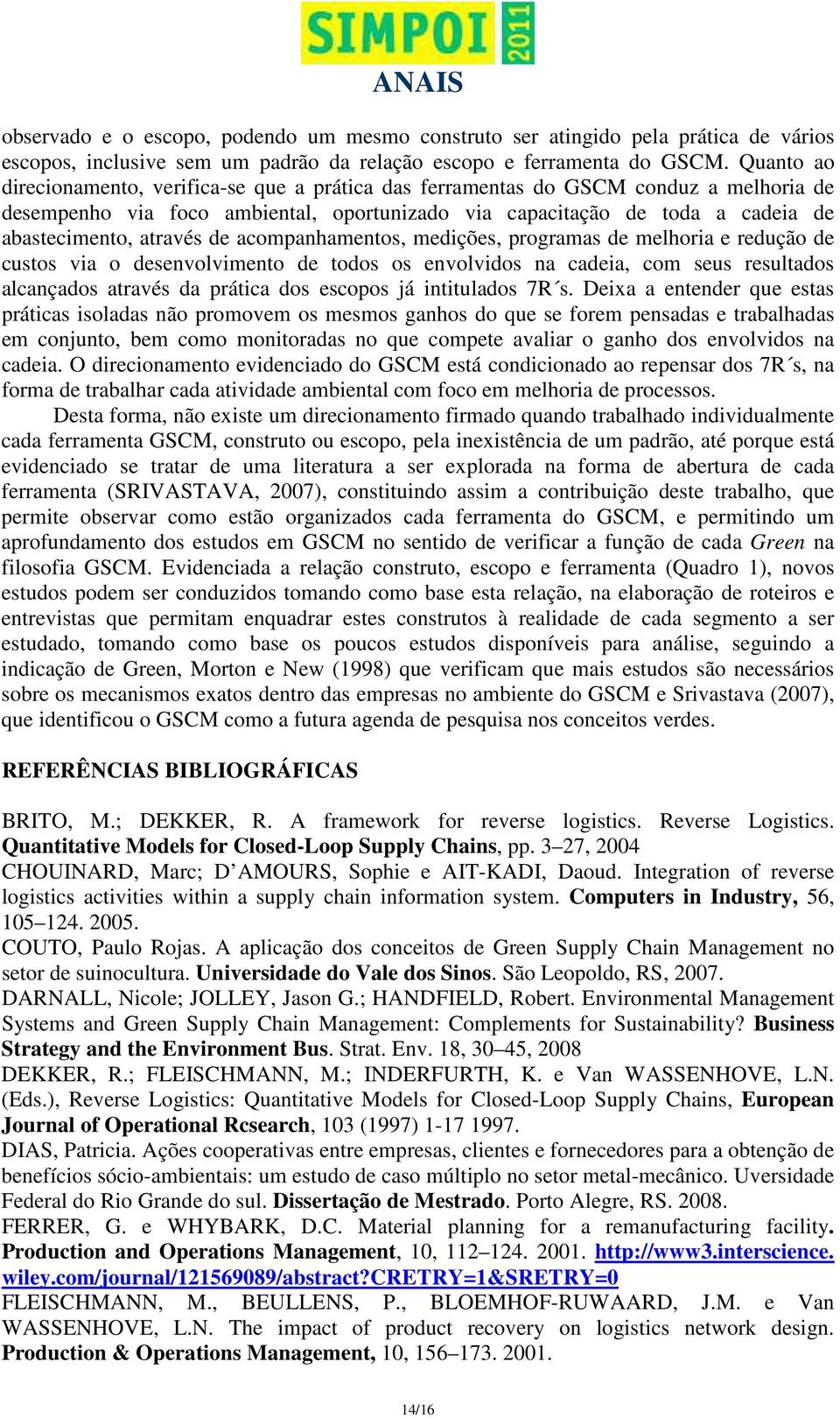 de acompanhamentos, medições, programas de melhoria e redução de custos via o desenvolvimento de todos os envolvidos na cadeia, com seus resultados alcançados através da prática dos escopos já