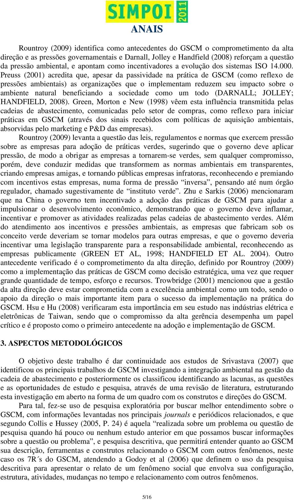 Preuss (2001) acredita que, apesar da passividade na prática de GSCM (como reflexo de pressões ambientais) as organizações que o implementam reduzem seu impacto sobre o ambiente natural beneficiando