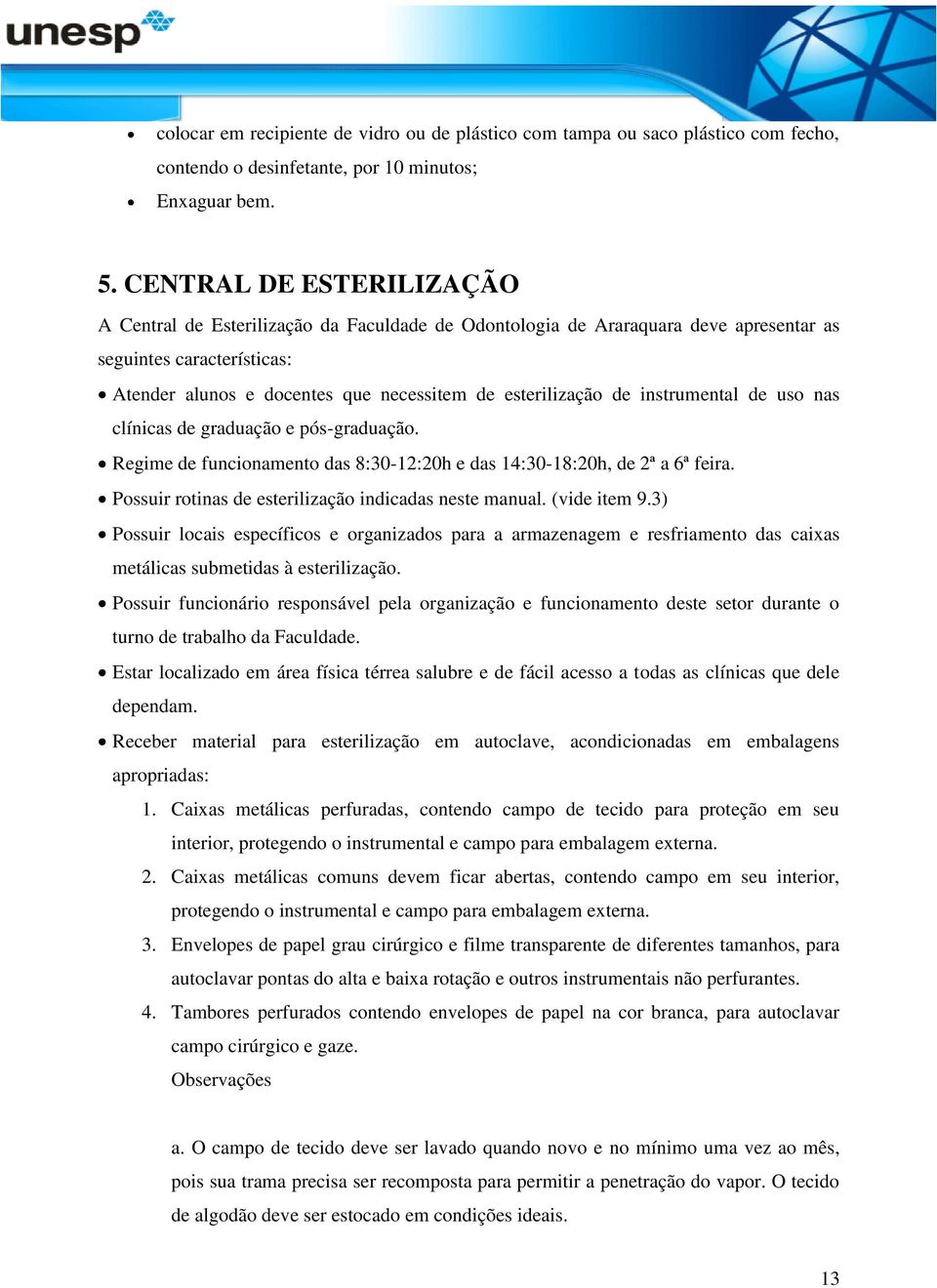 de instrumental de uso nas clínicas de graduação e pós-graduação. Regime de funcionamento das 8:30-12:20h e das 14:30-18:20h, de 2ª a 6ª feira. Possuir rotinas de esterilização indicadas neste manual.