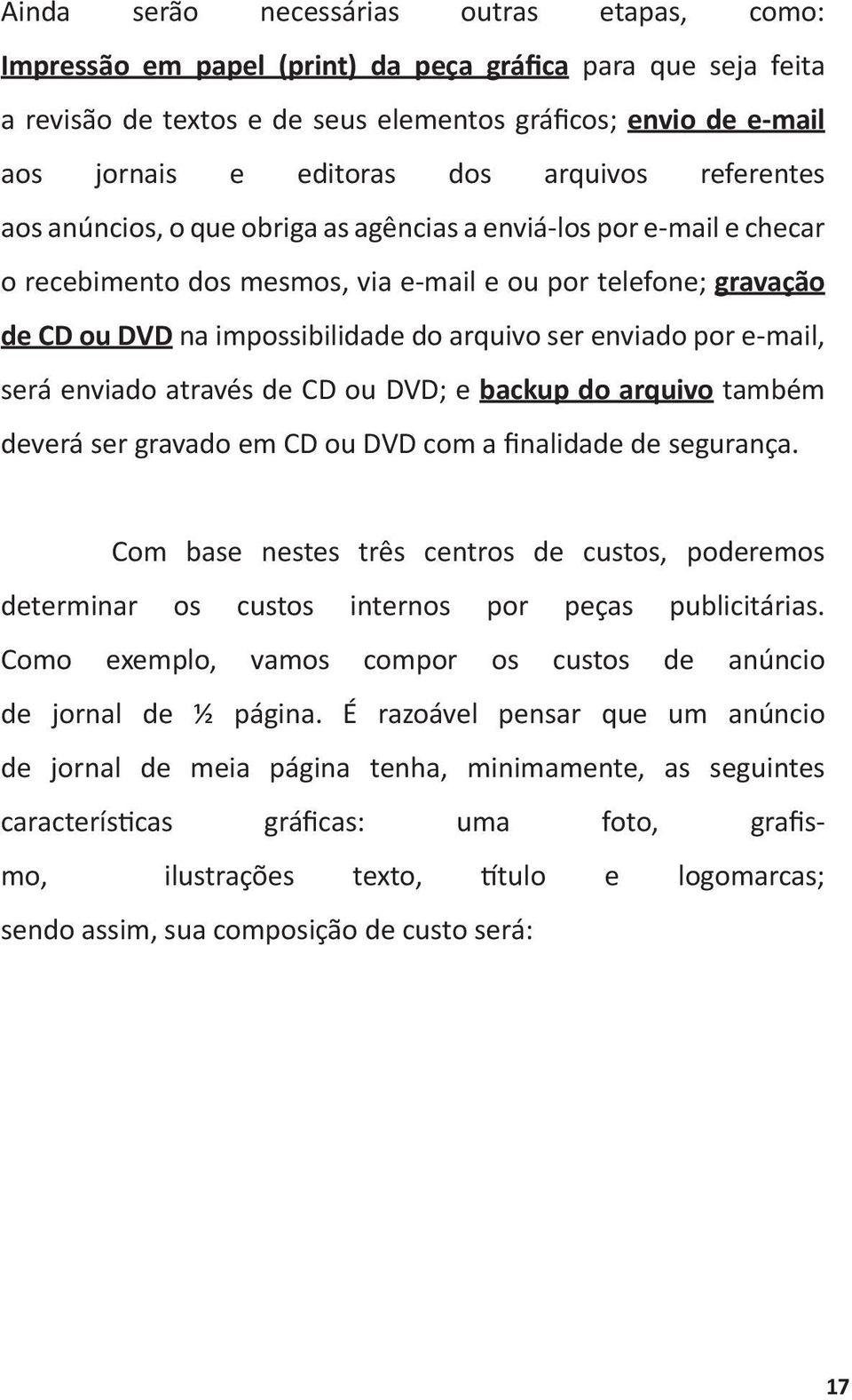 arquivo ser enviado por e-mail, será enviado através de CD ou DVD; e backup do arquivo também deverá ser gravado em CD ou DVD com a finalidade de segurança.