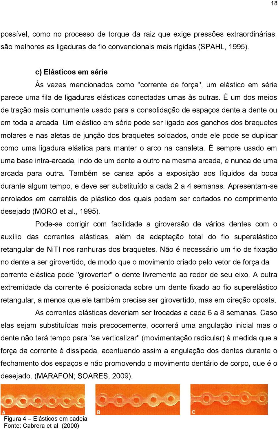 É um dos meios de tração mais comumente usado para a consolidação de espaços dente a dente ou em toda a arcada.