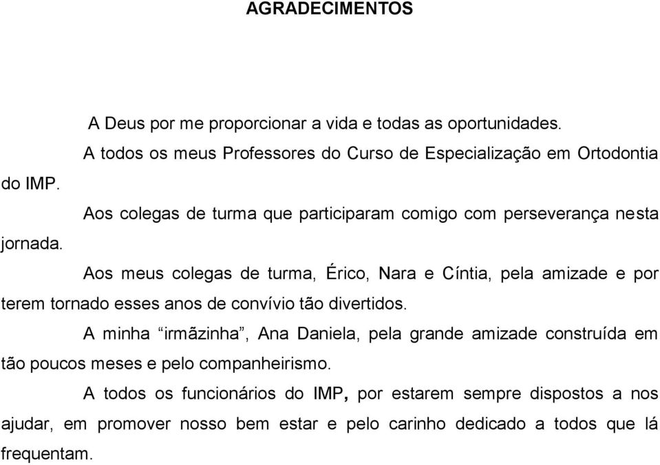 Aos meus colegas de turma, Érico, Nara e Cíntia, pela amizade e por terem tornado esses anos de convívio tão divertidos.