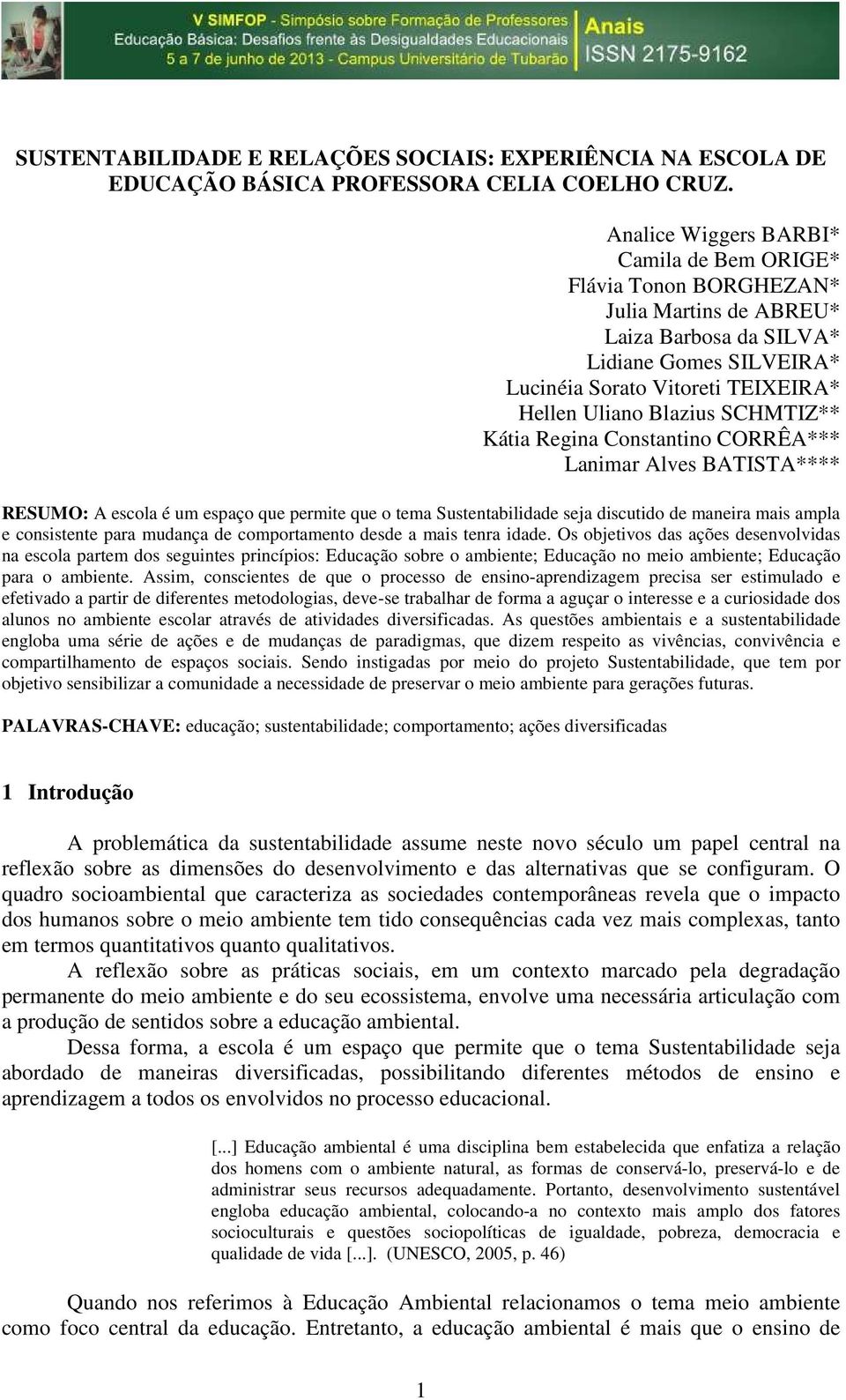 SCHMTIZ** Kátia Regina Constantino CORRÊA*** Lanimar Alves BATISTA**** RESUMO: A escola é um espaço que permite que o tema Sustentabilidade seja discutido de maneira mais ampla e consistente para