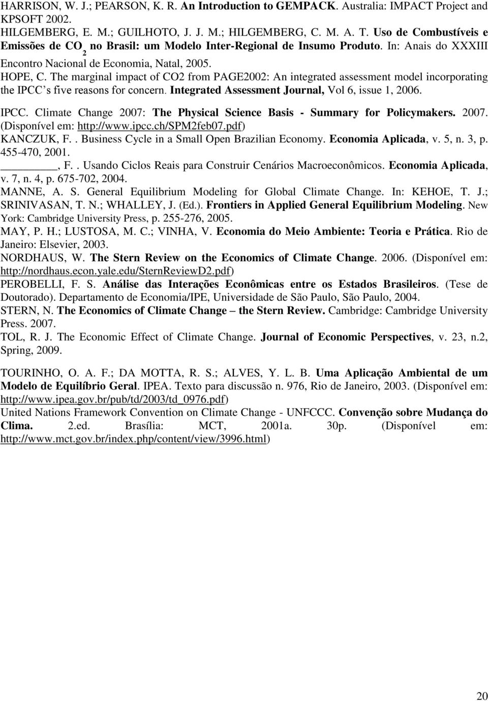 The marginal impact of CO2 from PAGE2002: An integrated assessment model incorporating the IPCC s five reasons for concern. Integrated Assessment Journal, Vol 6, issue 1, 2006. IPCC. Climate Change 2007: The Physical Science Basis - Summary for Policymakers.