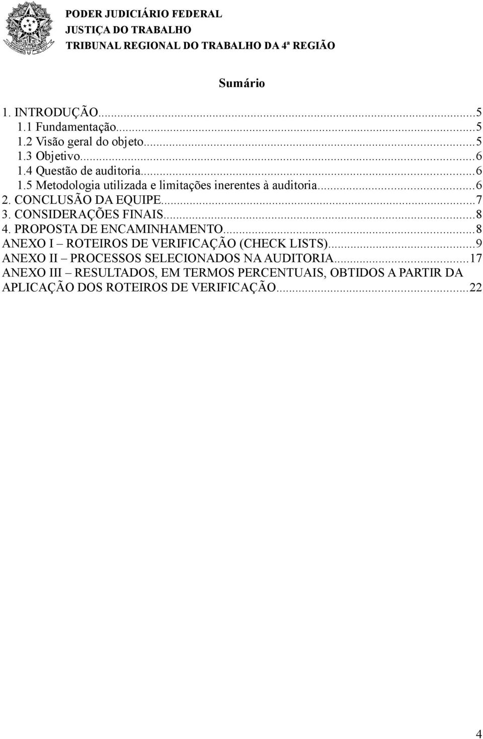 ..8 4. PROPOSTA DE ENCAMINHAMENTO...8 ANEXO I ROTEIROS DE VERIFICAÇÃO (CHECK LISTS).