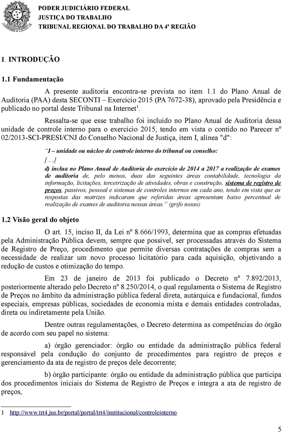 Ressalta-se que esse trabalho foi incluído no Plano Anual de Auditoria dessa unidade de controle interno para o exercício 2015, tendo em vista o contido no Parecer nº 02/2013-SCI-PRESI/CNJ do