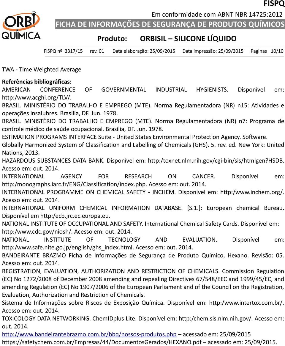 Disponível em: http:/www.acghi.org/tlv/. BRASIL. MINISTÉRIO DO TRABALHO E EMPREGO (MTE). Norma Regulamentadora (NR) n15: Atividades e operações insalubres. Brasília, DF. Jun. 1978. BRASIL. MINISTÉRIO DO TRABALHO E EMPREGO (MTE). Norma Regulamentadora (NR) n7: Programa de controle médico de saúde ocupacional.