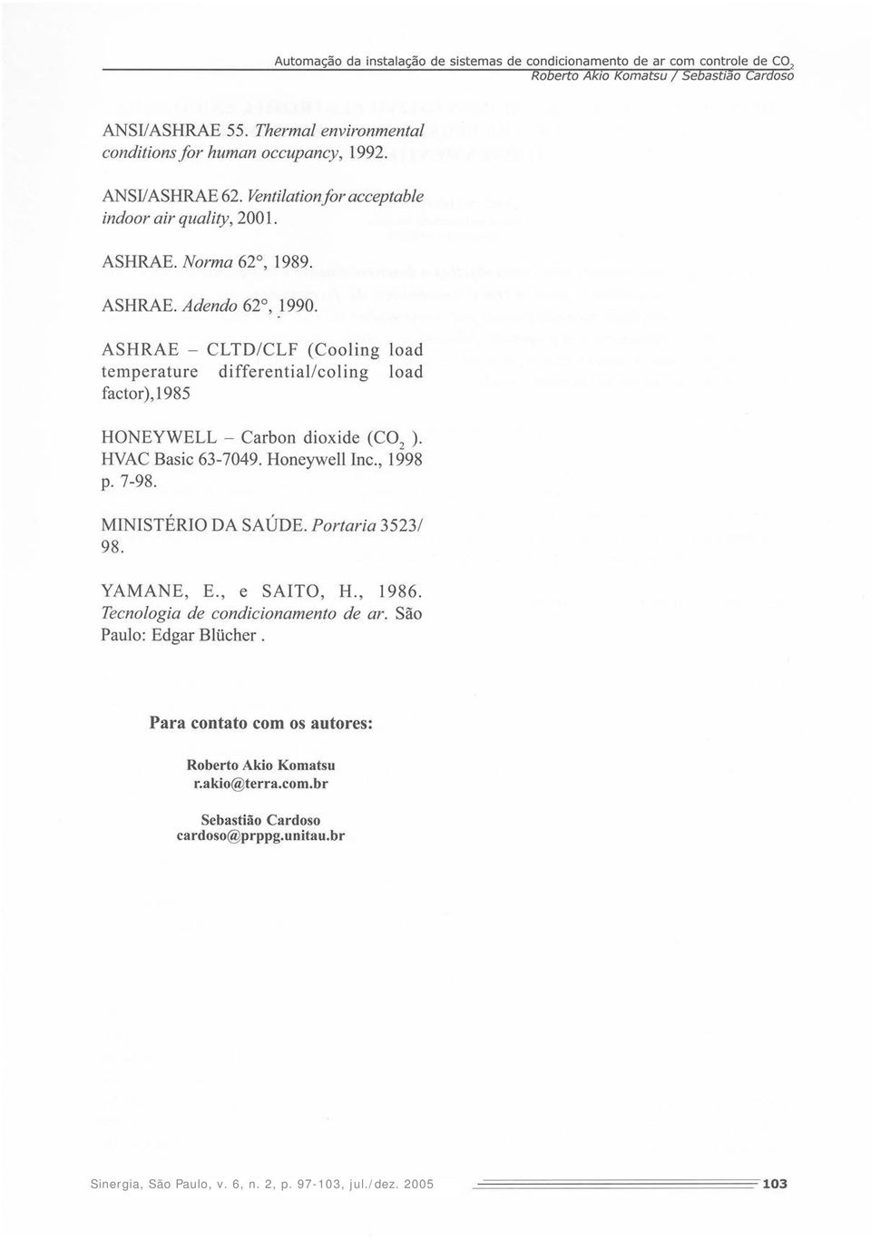 ASHRAE - CLTD/CLF (Cooling load temperature differential/ coling load factor),1985 HONEYWELL - Carbon dioxide (C0 2 ). HVAC Basic 63-7049. Honeywell nc., 1998 p. 7-98.