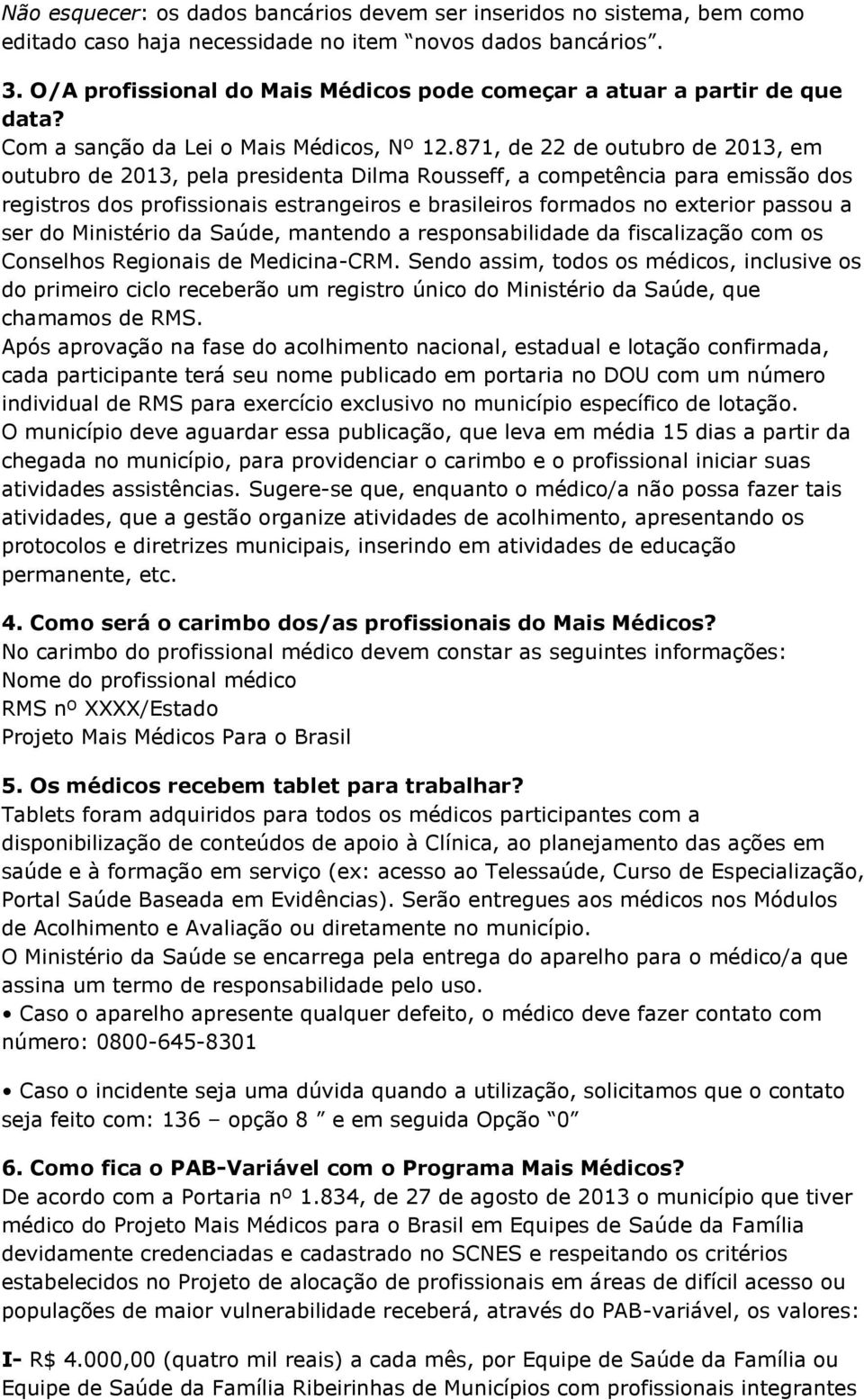 871, de 22 de outubro de 2013, em outubro de 2013, pela presidenta Dilma Rousseff, a competência para emissão dos registros dos profissionais estrangeiros e brasileiros formados no exterior passou a