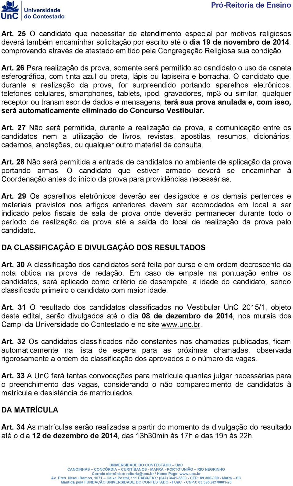 26 Para realização da prova, somente será permitido ao candidato o uso de caneta esferográfica, com tinta azul ou preta, lápis ou lapiseira e borracha.