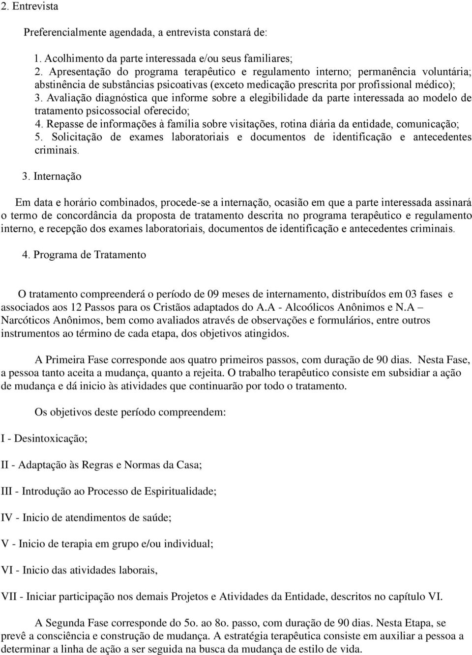 Avaliação diagnóstica que informe sobre a elegibilidade da parte interessada ao modelo de tratamento psicossocial oferecido; 4.