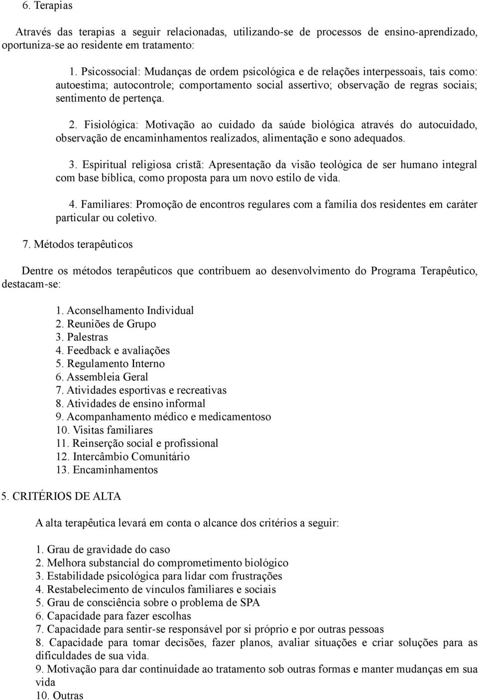 Fisiológica: Motivação ao cuidado da saúde biológica através do autocuidado, observação de encaminhamentos realizados, alimentação e sono adequados. 3.